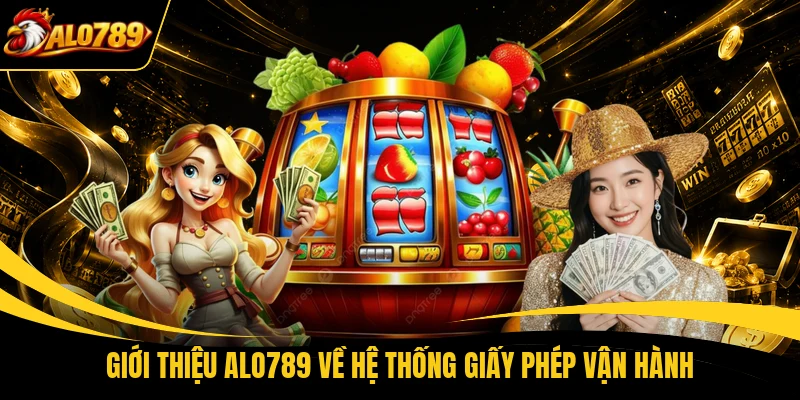 Giới thiệu ALO789 về hệ thống giấy phép vận hành