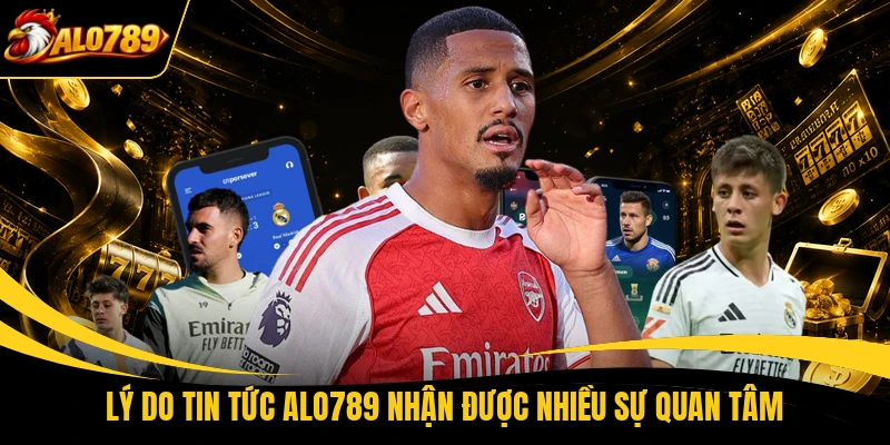 ly do tin tuc alo789 nhan duoc nhieu su quan tam Lý do tin tức ALO789 nhận được nhiều sự quan tâm